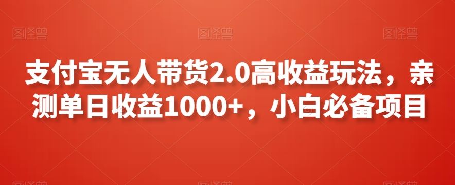 支付宝无人带货2.0高收益玩法，亲测单日收益1000+，小白必备项目【揭秘】-新星起源