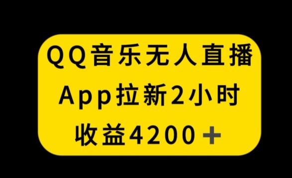 QQ音乐无人直播APP拉新，2小时收入4200，不封号新玩法【揭秘】-新星起源