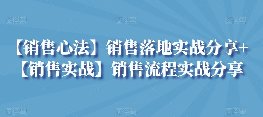 【销售心法】销售落地实战分享+【销售实战】销售流程实战分享-新星起源