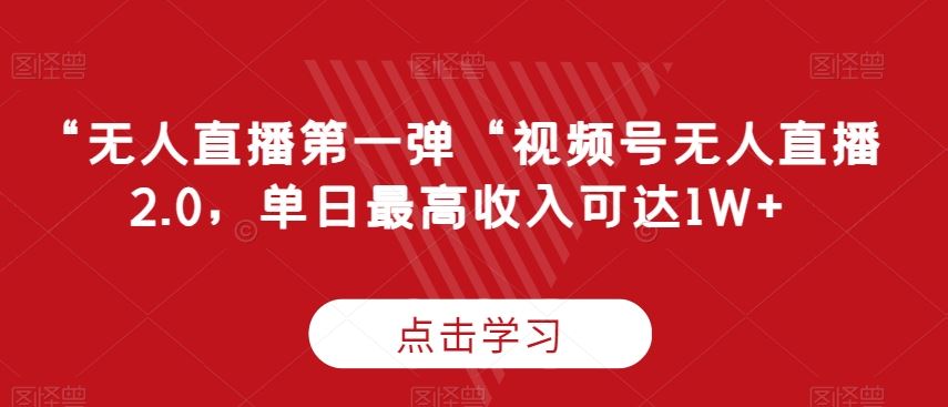 “无人直播第一弹“视频号无人直播2.0，单日最高收入可达1W+【揭秘】-新星起源