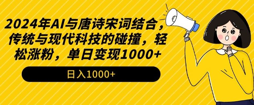 2024年AI与唐诗宋词结合，传统与现代科技的碰撞，轻松涨粉，单日变现1000+【揭秘】-新星起源