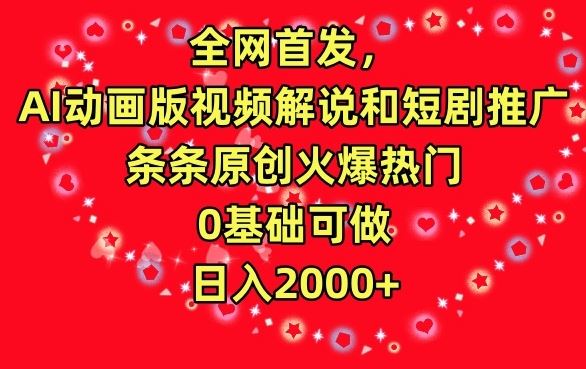 全网首发，AI动画版视频解说和短剧推广，条条原创火爆热门，0基础可做，日入2000+【揭秘】-新星起源