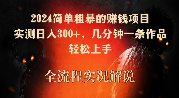 2024简单粗暴的赚钱项目，实测日入300+，几分钟一条作品，轻松上手【揭秘】-新星起源