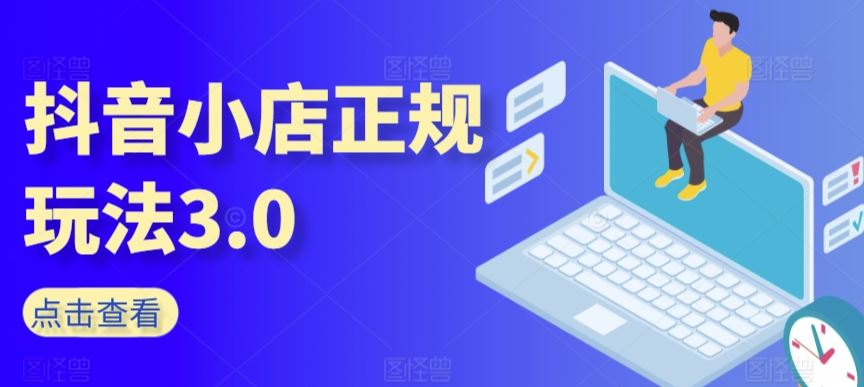 抖音小店正规玩法3.0，抖音入门基础知识、抖音运营技术、达人带货邀约、全域电商运营等-新星起源