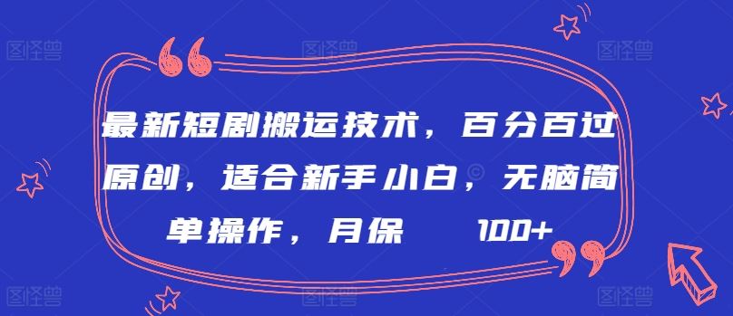 最新短剧搬运技术，百分百过原创，适合新手小白，无脑简单操作，月保底2000+【揭秘】-新星起源