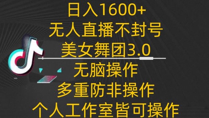 日入1600+，不封号无人直播美女舞团3.0，无脑操作多重防非操作，个人工作制皆可操作【揭秘】-新星起源