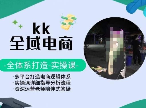 KK全域电商，全体系打造实操课，多平台打造电商逻辑体系-新星起源