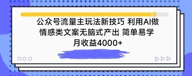 公众号流量主玩法新技巧，利用AI做情感类文案无脑式产出，简单易学，月收益4000+【揭秘】-新星起源