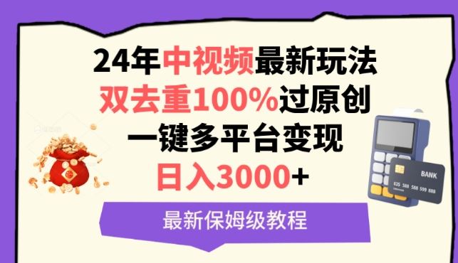 中视频24年最新玩法，双去重100%过原创，一键多平台变现，日入3000+ 保姆级教程【揭秘】-新星起源