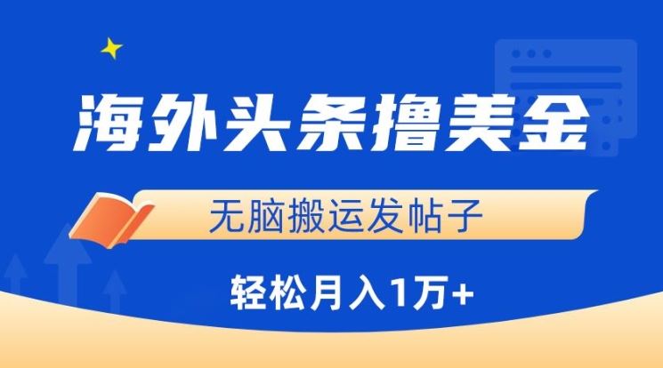 海外头条撸美金，无脑搬运发帖子，月入1万+，小白轻松掌握【揭秘】-新星起源