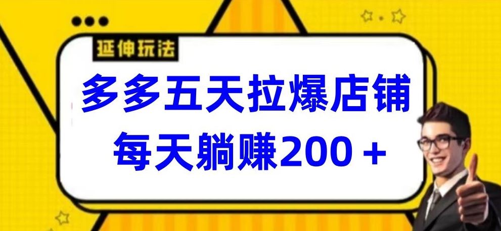 多多五天拉爆店铺，每天躺赚200+【揭秘】-新星起源