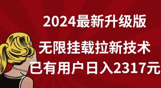 【全网独家】2024年最新升级版，无限挂载拉新技术，已有用户日入2317元【揭秘】-新星起源