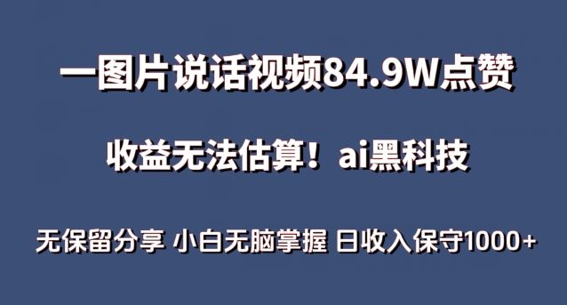 一图片说话视频84.9W点赞，收益无法估算，ai赛道蓝海项目，小白无脑掌握日收入保守1000+【揭秘】-新星起源