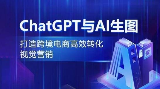 ChatGPT与AI生图，打造跨境电商高效转化视觉营销-新星起源