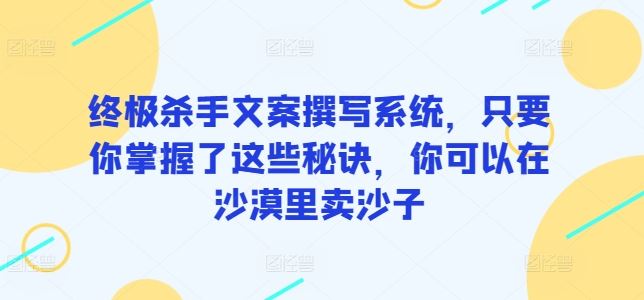 终极杀手文案撰写系统，只要你掌握了这些秘诀，你可以在沙漠里卖沙子-新星起源