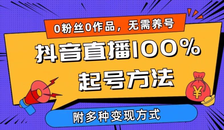 抖音直播100%起号方法 0粉丝0作品当天破千人在线 多种变现方式【揭秘】-新星起源