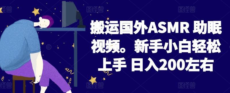 2024搬运国外ASMR 助眠视频，新手小白轻松上手 日入200左右【揭秘】-新星起源