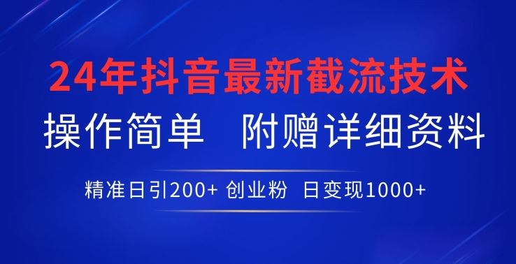 24年最新抖音截流技术，精准日引200+创业粉，操作简单附赠详细资料【揭秘】-新星起源