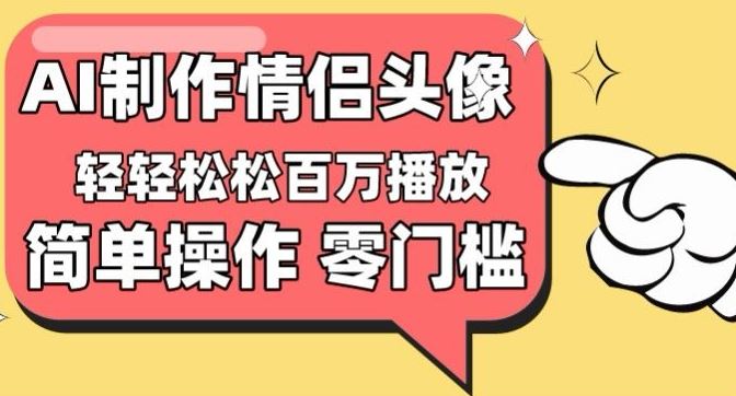 【零门槛高收益】情侣头像视频，播放量百万不是梦【揭秘】-新星起源