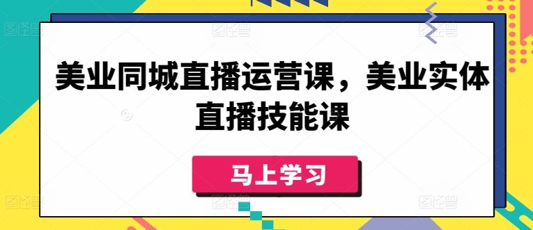 美业同城直播运营课，美业实体直播技能课-新星起源