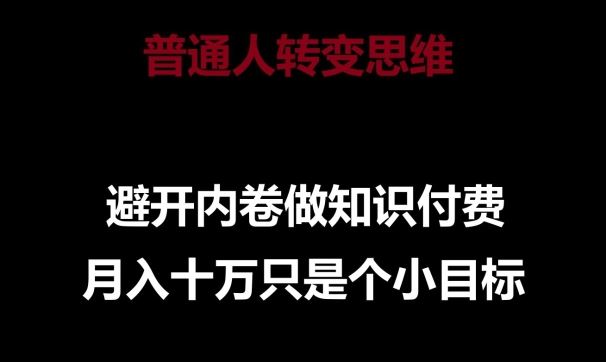 普通人转变思维，避开内卷做知识付费，月入十万只是一个小目标【揭秘】-新星起源