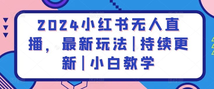 2024小红书无人直播，最新玩法|持续更新|小白教学-新星起源