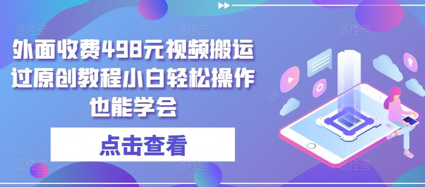 外面收费498元视频搬运过原创教程小白轻松操作也能学会【揭秘】-新星起源