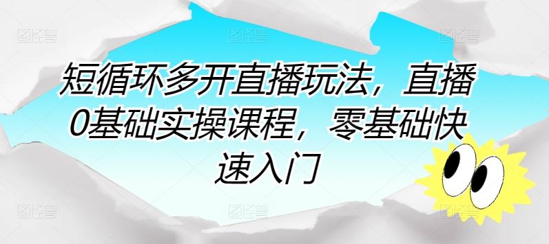 短循环多开直播玩法，直播0基础实操课程，零基础快速入门-新星起源