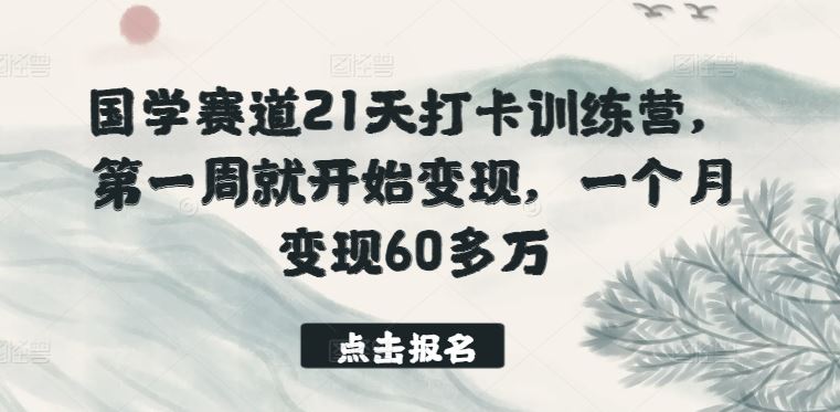 国学赛道21天打卡训练营，第一周就开始变现，一个月变现60多万-新星起源