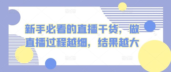 新手必看的直播干货，做直播过程越细，结果越大-新星起源