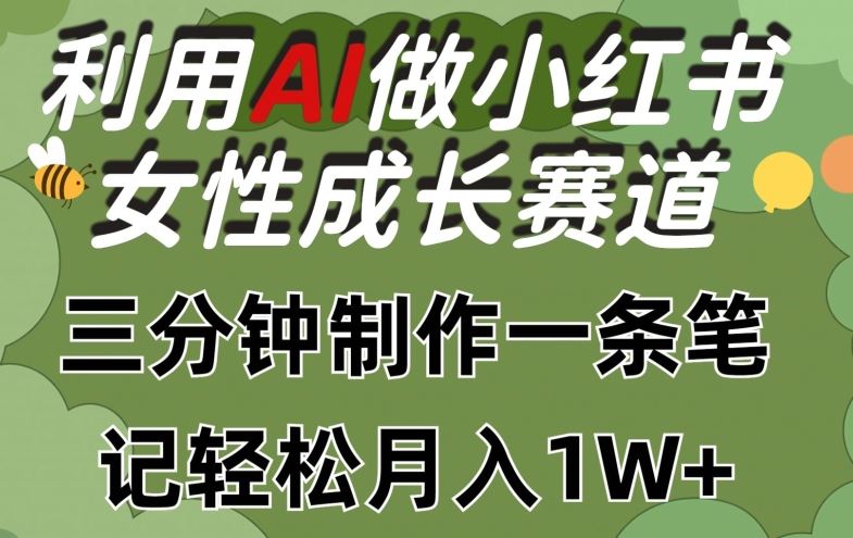 利用Ai做小红书女性成长赛道，三分钟制作一条笔记，轻松月入1w+【揭秘】-新星起源