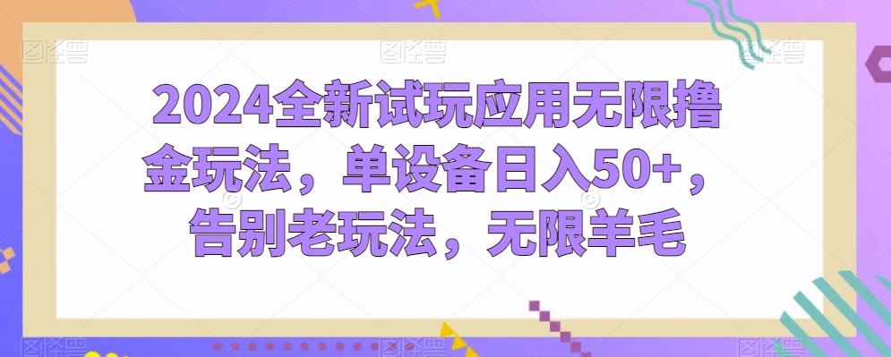 2024全新试玩应用无限撸金玩法，单设备日入50+，告别老玩法，无限羊毛【揭秘】-新星起源