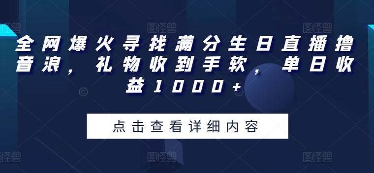 全网爆火寻找满分生日直播撸音浪，礼物收到手软，单日收益1000+【揭秘】-新星起源