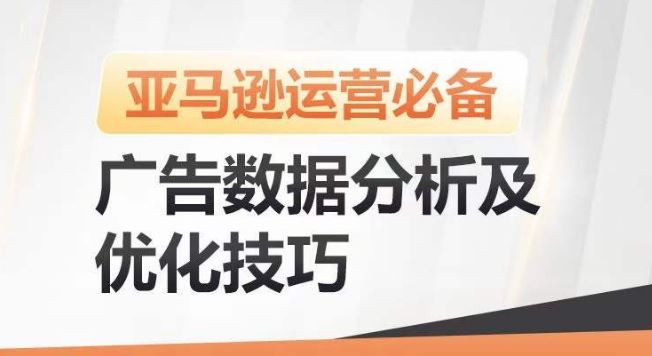 亚马逊广告数据分析及优化技巧，高效提升广告效果，降低ACOS，促进销量持续上升-新星起源