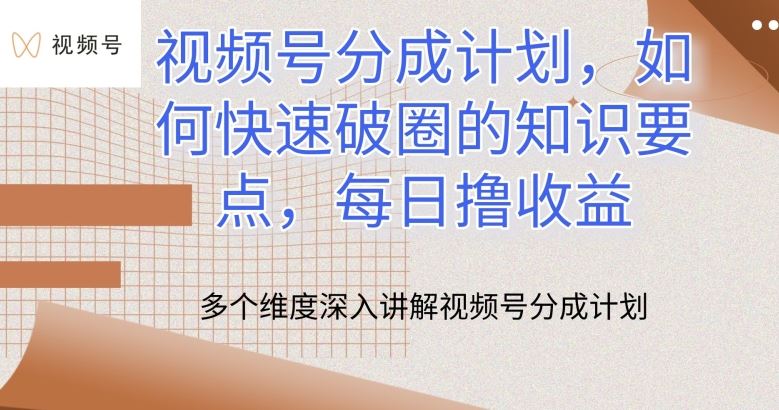 视频号分成计划，如何快速破圈的知识要点，每日撸收益【揭秘】-新星起源