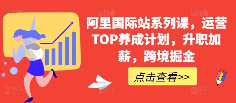 阿里国际站系列课，运营TOP养成计划，升职加薪，跨境掘金-新星起源