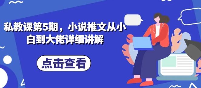 私教课第5期，小说推文从小白到大佬详细讲解-新星起源