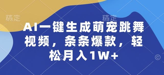 AI一键生成萌宠跳舞视频，条条爆款，轻松月入1W+【揭秘】-新星起源