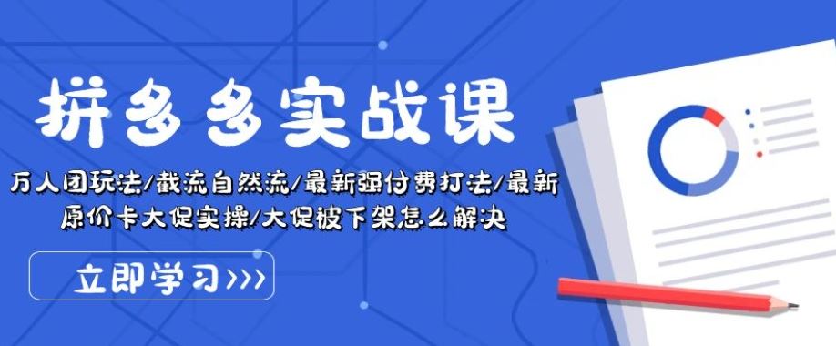 拼多多实战课：万人团玩法/截流自然流/最新强付费打法/最新原价卡大促..-新星起源