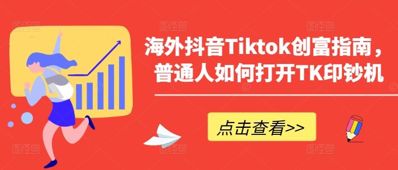 海外抖音Tiktok创富指南，普通人如何打开TK印钞机-新星起源