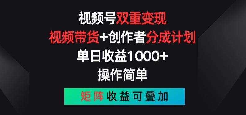 视频号双重变现，视频带货+创作者分成计划 , 操作简单，矩阵收益叠加【揭秘】-新星起源