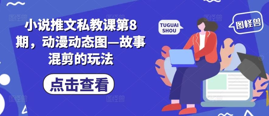 小说推文私教课第8期，动漫动态图—故事混剪的玩法-新星起源