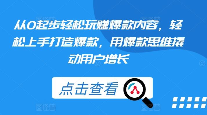 从0起步轻松玩赚爆款内容，轻松上手打造爆款，用爆款思维撬动用户增长-新星起源