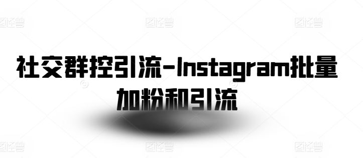 社交群控引流-Instagram批量加粉和引流-新星起源