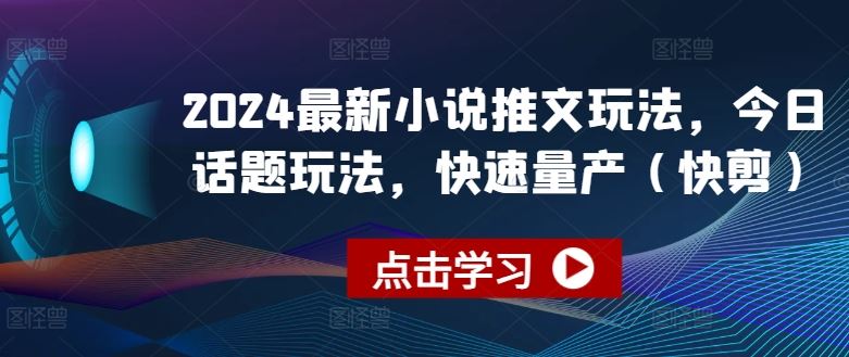 2024最新小说推文玩法，今日话题玩法，快速量产(快剪)-新星起源