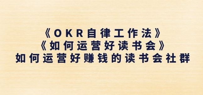 《OKR自律工作法》+《如何运营好读书会》如何运营好赚钱的读书会社群-新星起源