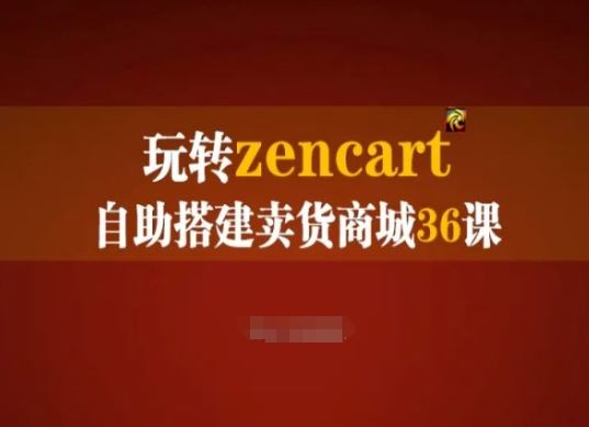 玩转zencart自助搭建卖货商城36课，zencart外贸建站完全实操手册-新星起源