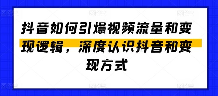 抖音如何引爆视频流量和变现逻辑，深度认识抖音和变现方式-新星起源