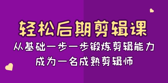 轻松后期剪辑课：从基础一步一步锻炼剪辑能力，成为一名成熟剪辑师（15节课）-新星起源