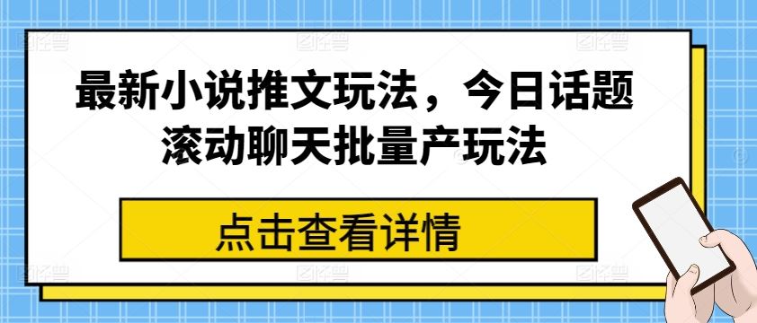 最新小说推文玩法，今日话题滚动聊天批量产玩法-新星起源